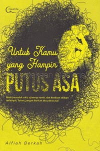 Image of UNTUK KAMU YANG HAMPIR PUTUS ASA : MESKI MASALAH SULIT, UJIANNYA RUMIT, DAN KEADAANSEAKAN TERHIMPIT, TUHAN JANGAN BIARKAN AKU PUTUS ASA!