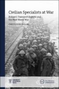 Image of CIVILIAN SPECIALISTS AT WAR :BRITAIN'S TRANSPORT EXPERTS AND THE FIRST WORLD WAR