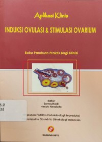 APLIKASI KLINIS INDUKSI OVULASI DAN STIMULASI OVARIUM : BUKU PANDUAN PRAKTIS BAGI KLINISI