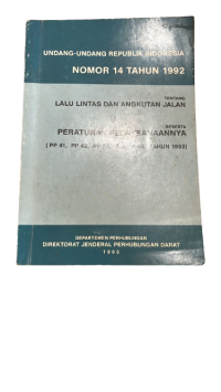 UNDANG-UNDANG REPUBLIK INDONESIA NOMOR 14 TAHUN 1992 TENTANG LALU LINTAS DAN ANGKUTAN JALAN BESERTA PERATURAN PELAKSAANNYA (PP 41, PP 42, PP 43, DAN PP 44, TAHUN 1993)