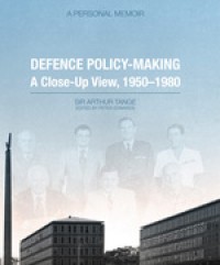 DEFENCE POLICY-MAKING A CLOSE-UP VIEW, 1950-1980 - A PERSONAL MEMOIR