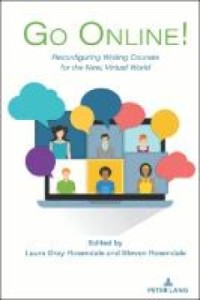 GO ONLINE! :RECONFIGURING WRITING COURSES FOR THE NEW, VIRTUAL WORLD