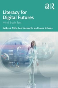 LITERACY FOR DIGITAL FUTURES :MIND, BODY, TEXT