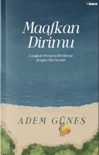 Image of MAAFKAN DIRIMU: LANGKAH PERTAMA BERDAMAI DENGAN DIRI SENDIRI