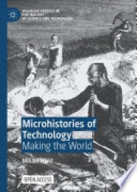 MICROHISTORIES OF TECHNOLOGY :MAKING THE WORLD