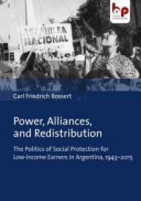 POWER, ALLIANCES, AND REDISTRIBUTION :THE POLITICS OF SOCIAL PROTECTION FOR LOW-INCOME EARNERS IN ARGENTINA, 1943-2015