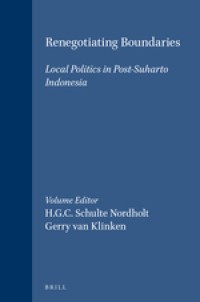 RENEGOTIATING BOUNDARIES; LOCAL POLITICS IN POST-SUHARTO INDONESIA