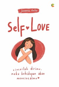 SELF LOVE : CINTAILAH DIRIMU, MAKA KEHIDUPAN AKAN MENCINTAIMU