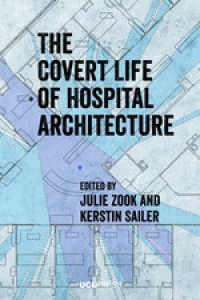 Image of THE COVERT LIFE OF HOSPITAL ARCHITECTURE