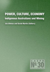 POWER, CULTURE, ECONOMY:INDIGENOUS AUSTRALIANS AND MINING